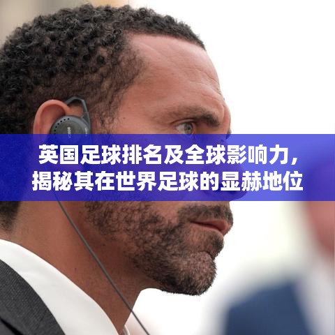 英國足球排名及全球影響力,揭秘其在世界足球的顯赫地位