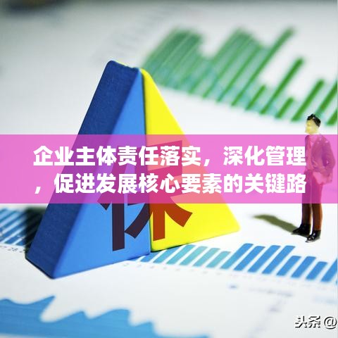 企業(yè)主體責任落實，深化管理，促進發(fā)展核心要素的關鍵路徑