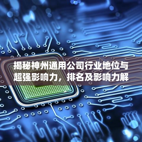 揭秘神州通用公司行業地位與超強影響力,排名及影響力解析