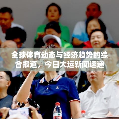 全球體育動態與經濟趨勢的綜合報道,今日大運新聞速遞