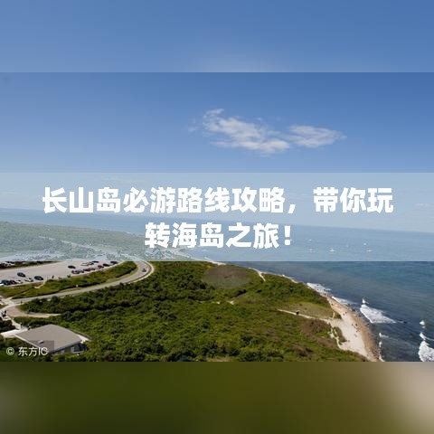 長(zhǎng)山島必游路線攻略,帶你玩轉(zhuǎn)海島之旅!