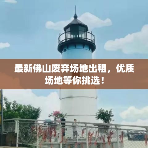 最新佛山廢棄場地出租,優質場地等你挑選!