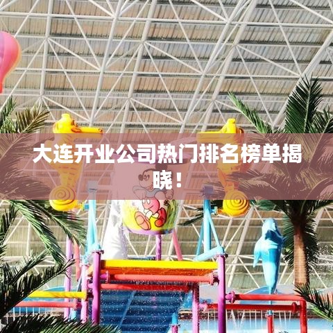 大連開業公司熱門排名榜單揭曉!