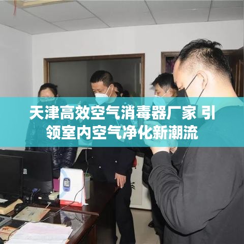天津高效空氣消毒器廠家 引領室內空氣凈化新潮流