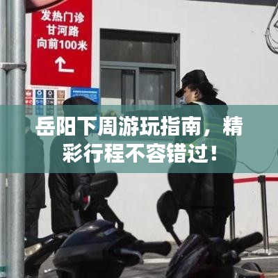 岳陽下周游玩指南,精彩行程不容錯過!