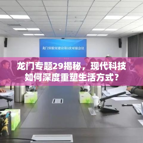 龍門專題29揭秘,現代科技如何深度重塑生活方式?
