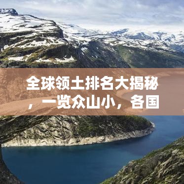 全球領(lǐng)土排名大揭秘,一覽眾山小,各國領(lǐng)土大小排名榜單揭曉!