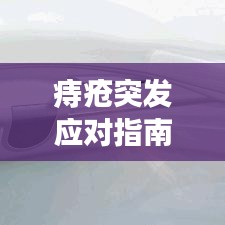 痔瘡突發應對指南,快速緩解,有效治療!