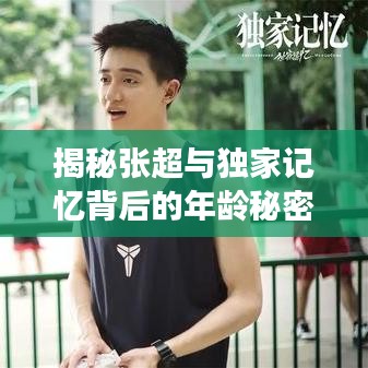 揭秘張超與獨家記憶背后的年齡秘密故事