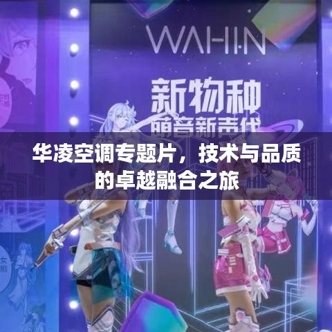 華凌空調(diào)專題片,技術(shù)與品質(zhì)的卓越融合之旅