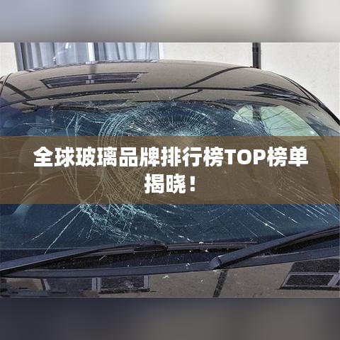 全球玻璃品牌排行榜TOP榜單揭曉!