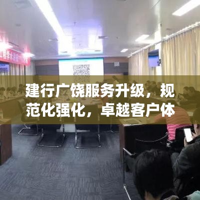 建行廣饒服務(wù)升級,規(guī)范化強化,卓越客戶體驗打造
