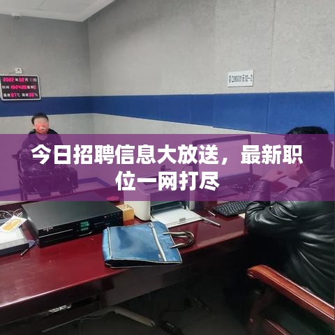 今日招聘信息大放送,最新職位一網打盡
