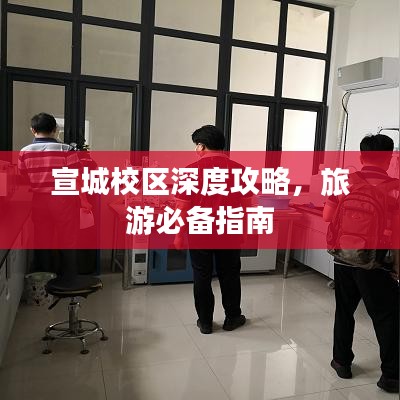 宣城校區(qū)深度攻略，旅游必備指南