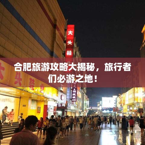 合肥旅游攻略大揭秘,旅行者們必游之地!