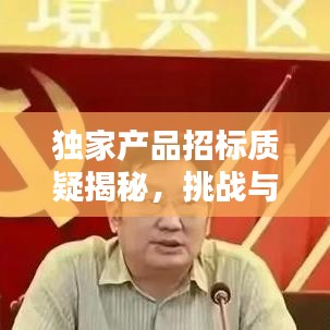 獨家產品招標質疑揭秘,挑戰與應對策略