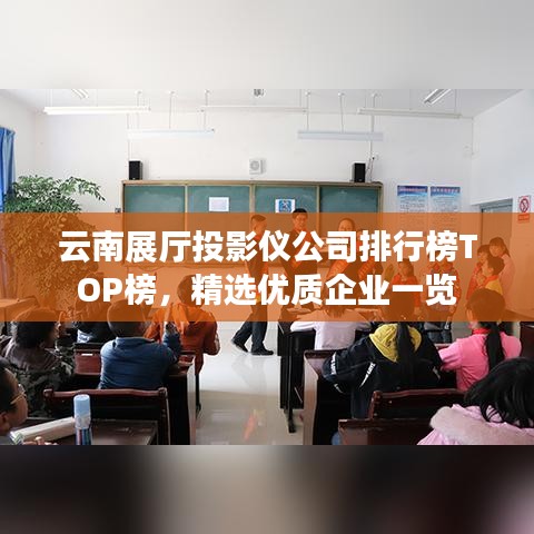 云南展廳投影儀公司排行榜TOP榜,精選優(yōu)質(zhì)企業(yè)一覽